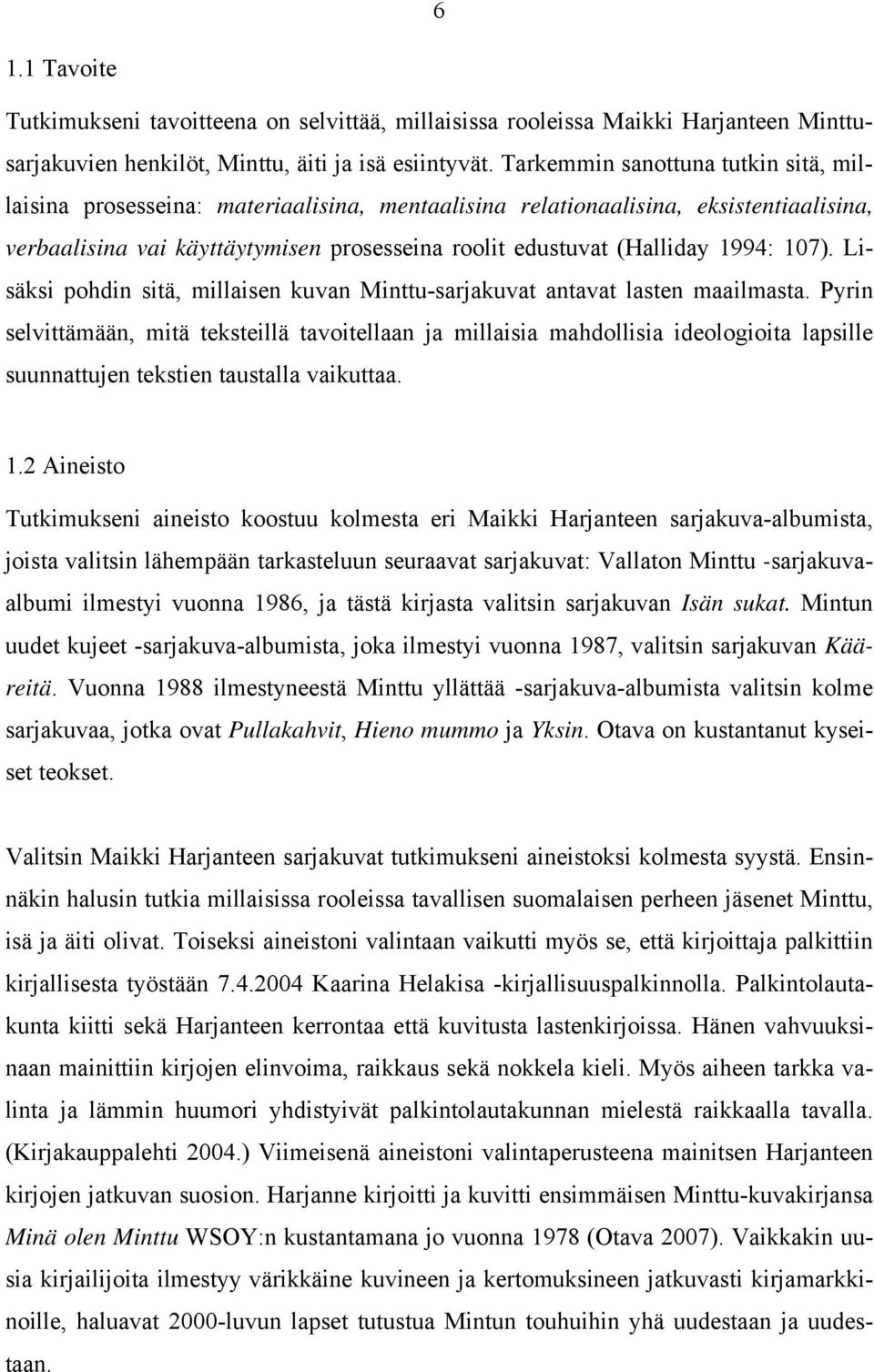 1994: 107). Lisäksi pohdin sitä, millaisen kuvan Minttu-sarjakuvat antavat lasten maailmasta.