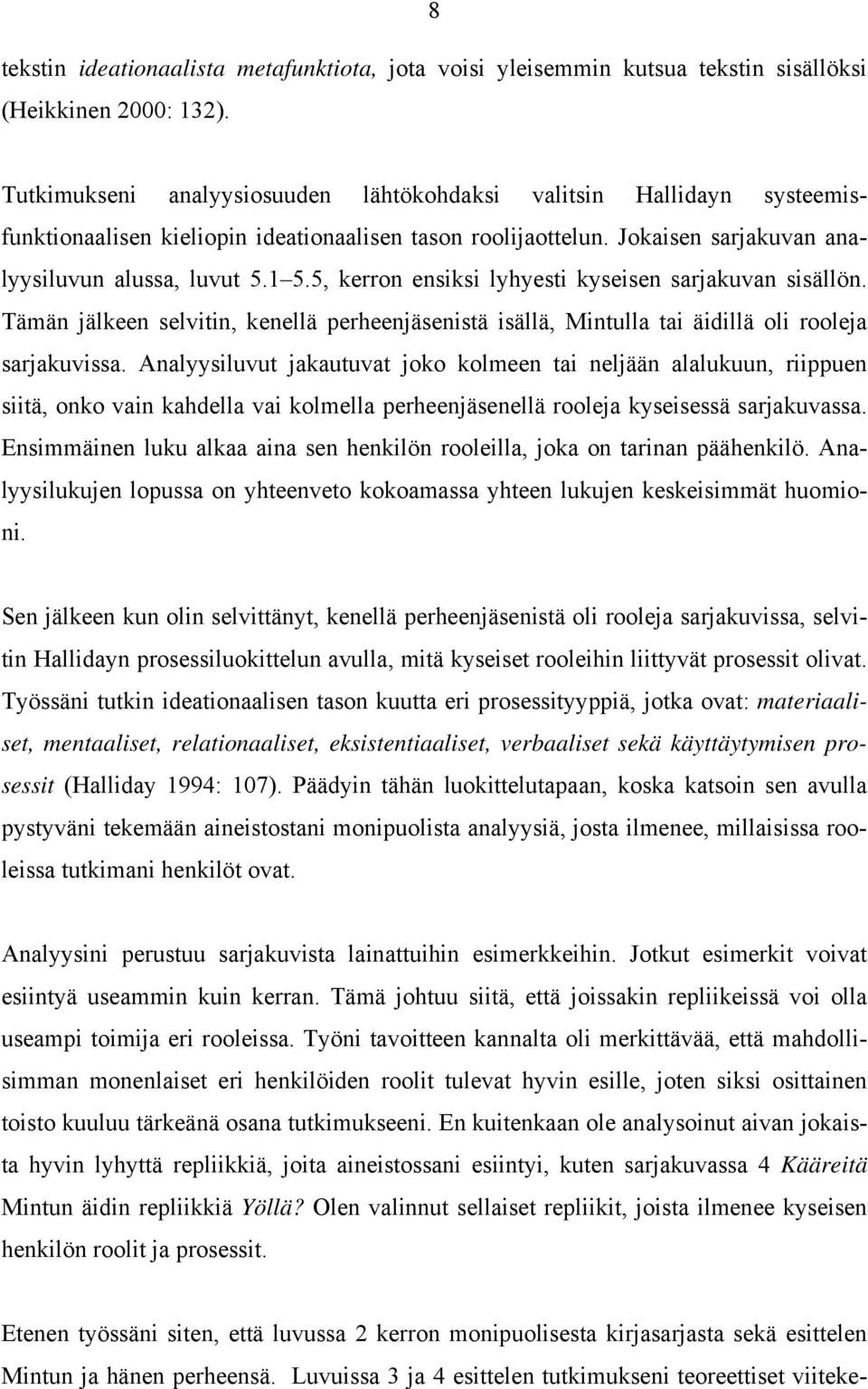 5, kerron ensiksi lyhyesti kyseisen sarjakuvan sisällön. Tämän jälkeen selvitin, kenellä perheenjäsenistä isällä, Mintulla tai äidillä oli rooleja sarjakuvissa.