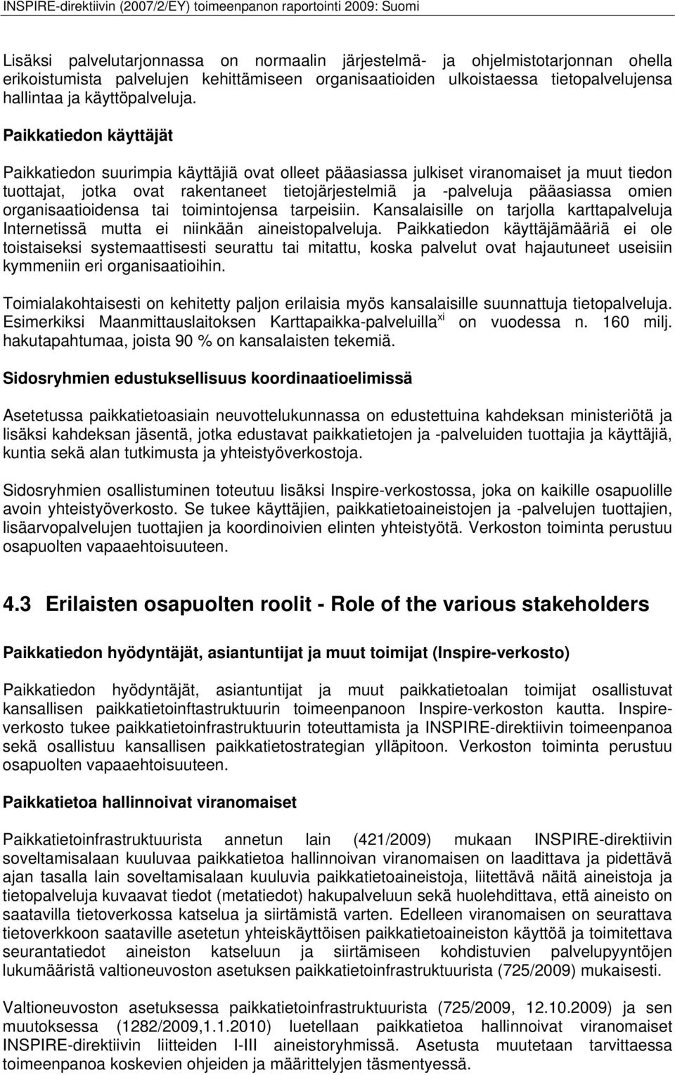 organisaatioidensa tai toimintojensa tarpeisiin. Kansalaisille on tarjolla karttapalveluja Internetissä mutta ei niinkään aineistopalveluja.