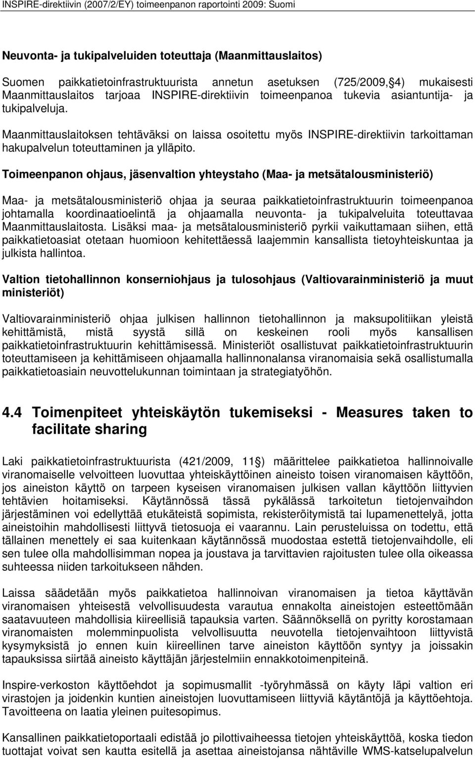 Toimeenpanon ohjaus, jäsenvaltion yhteystaho (Maa- ja metsätalousministeriö) Maa- ja metsätalousministeriö ohjaa ja seuraa paikkatietoinfrastruktuurin toimeenpanoa johtamalla koordinaatioelintä ja