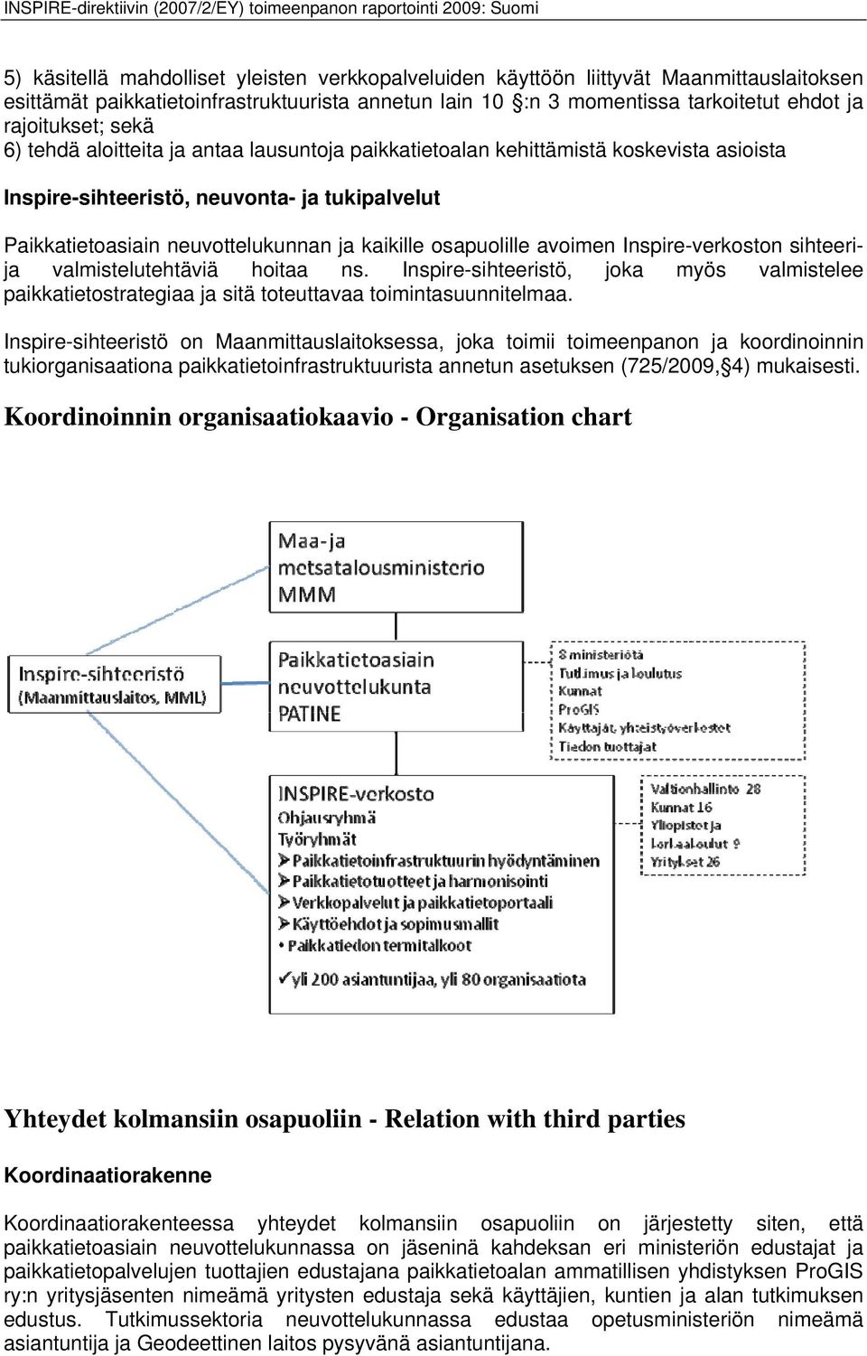 avoimen Inspire-verkoston sihteerija valmistelutehtäviä hoitaa ns. Inspire-sihteeristö, joka myös valmistelee paikkatietostrategiaa ja sitä toteuttavaa toimintasuunnitelmaa.