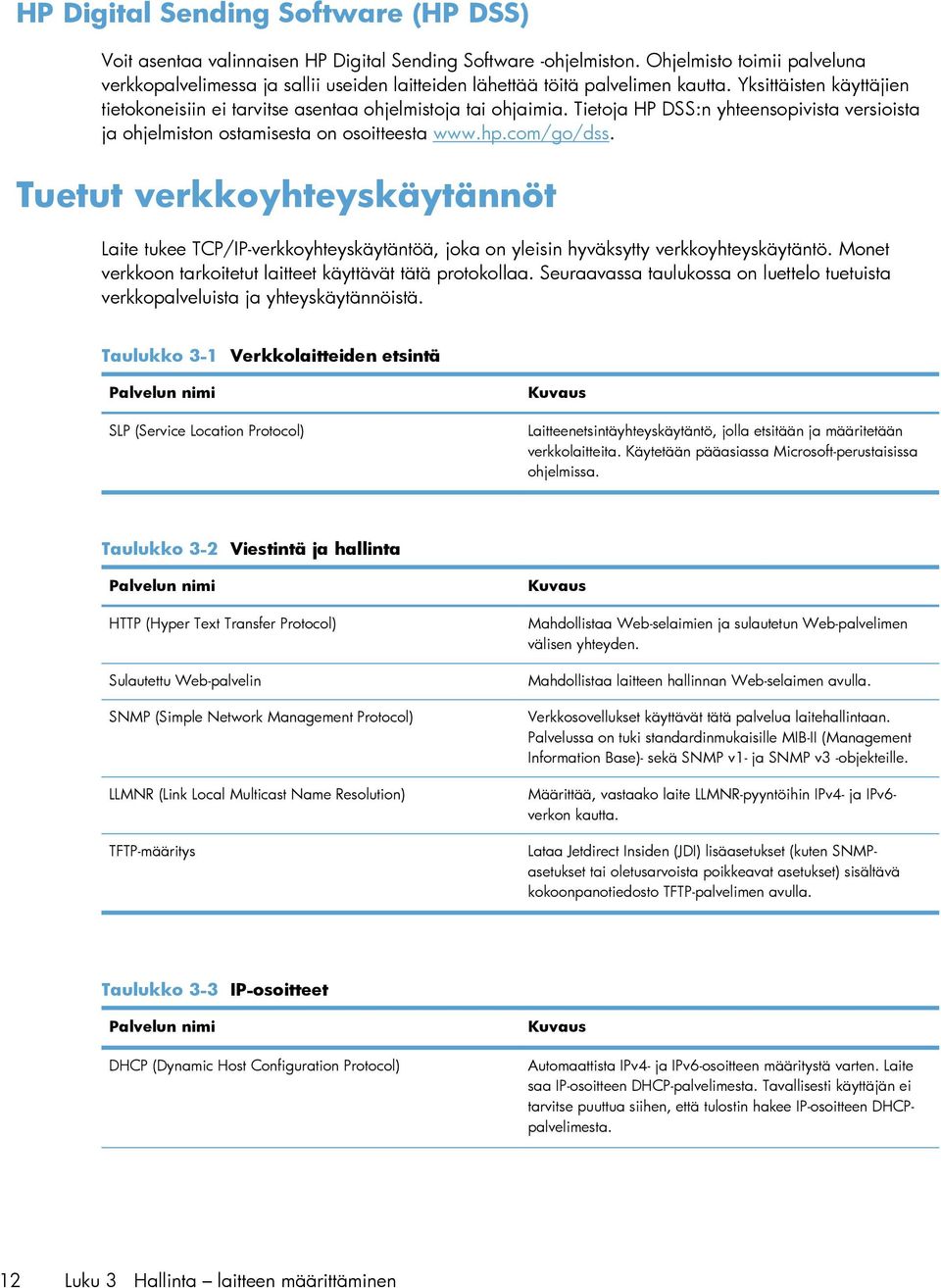 Tietoja HP DSS:n yhteensopivista versioista ja ohjelmiston ostamisesta on osoitteesta www.hp.com/go/dss.