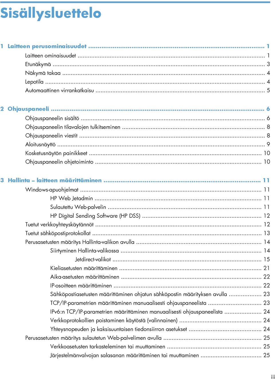 .. 10 3 Hallinta laitteen määrittäminen... 11 Windows-apuohjelmat... 11 HP Web Jetadmin... 11 Sulautettu Web-palvelin... 11 HP Digital Sending Software (HP DSS)... 12 Tuetut verkkoyhteyskäytännöt.