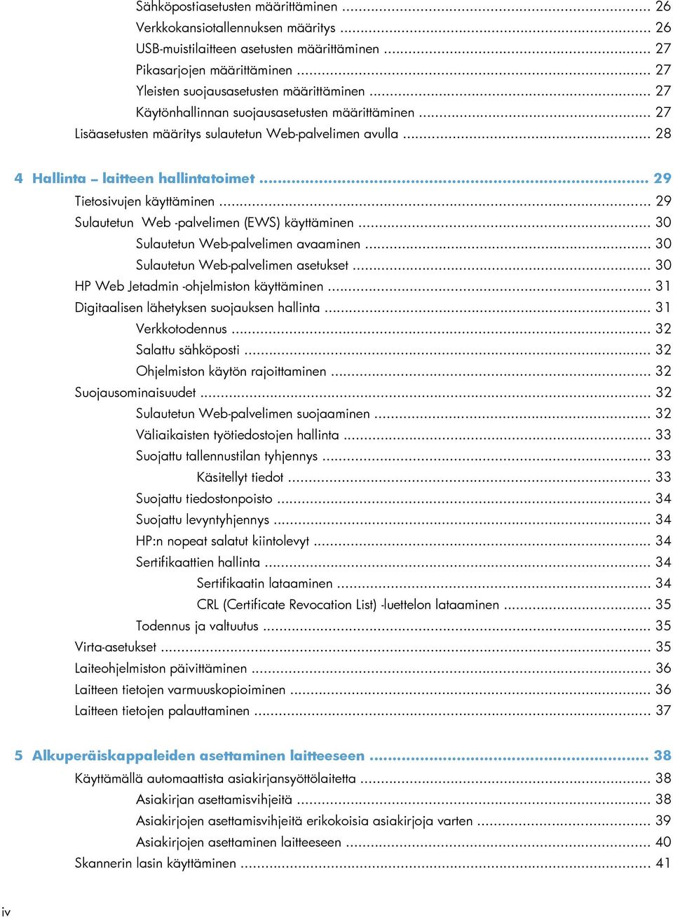 .. 29 Sulautetun Web -palvelimen (EWS) käyttäminen... 30 Sulautetun Web-palvelimen avaaminen... 30 Sulautetun Web-palvelimen asetukset... 30 HP Web Jetadmin -ohjelmiston käyttäminen.