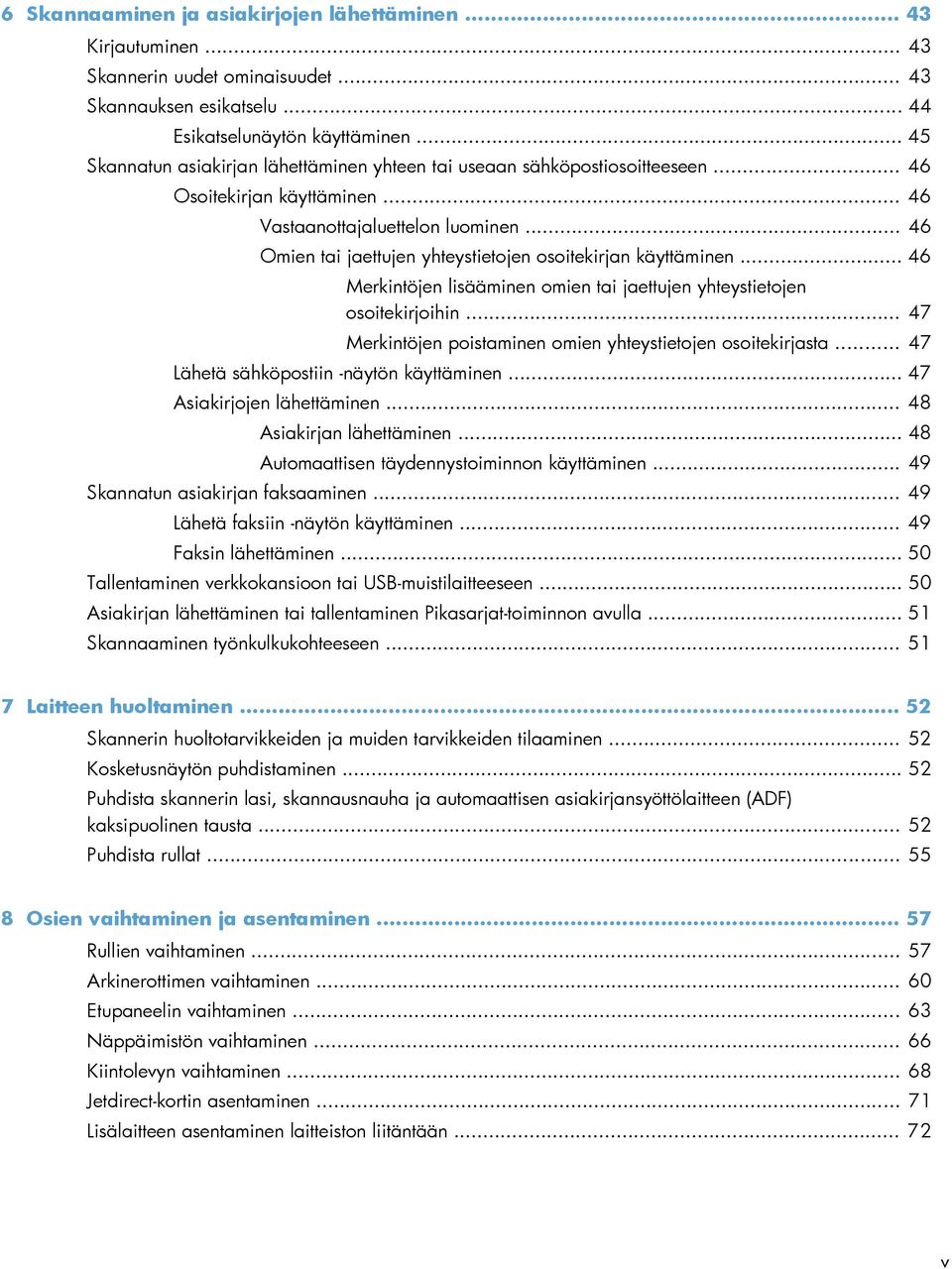 .. 46 Omien tai jaettujen yhteystietojen osoitekirjan käyttäminen... 46 Merkintöjen lisääminen omien tai jaettujen yhteystietojen osoitekirjoihin.