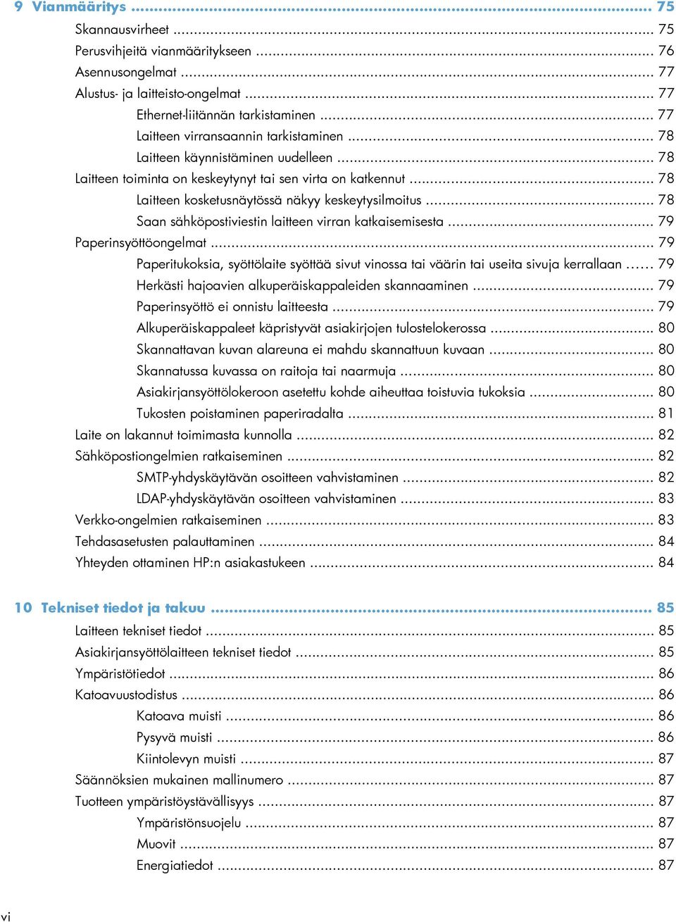 .. 78 Laitteen kosketusnäytössä näkyy keskeytysilmoitus... 78 Saan sähköpostiviestin laitteen virran katkaisemisesta... 79 Paperinsyöttöongelmat.