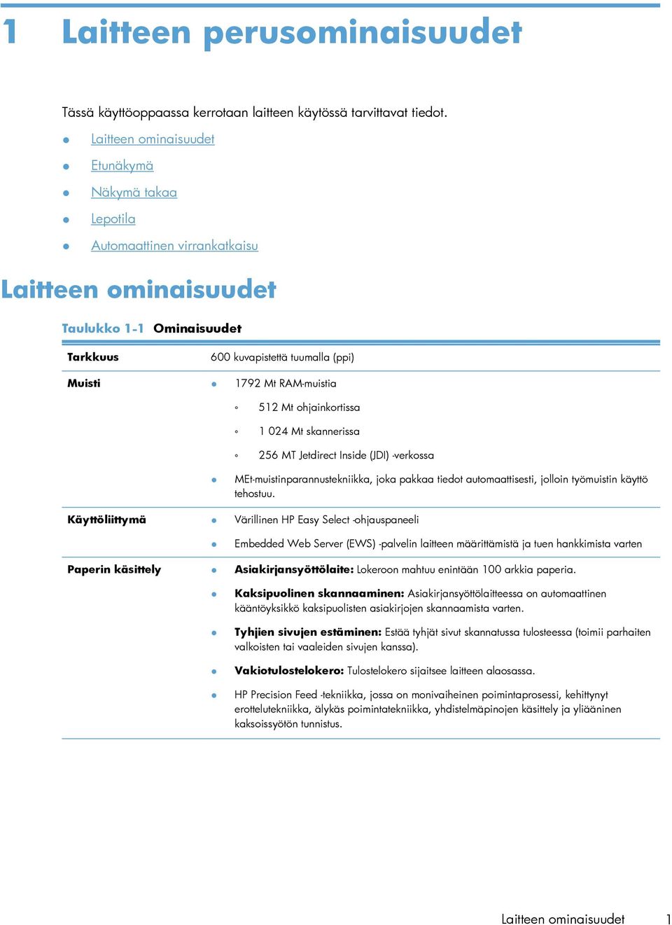 512 Mt ohjainkortissa 1 024 Mt skannerissa 256 MT Jetdirect Inside (JDI) -verkossa MEt-muistinparannustekniikka, joka pakkaa tiedot automaattisesti, jolloin työmuistin käyttö tehostuu.