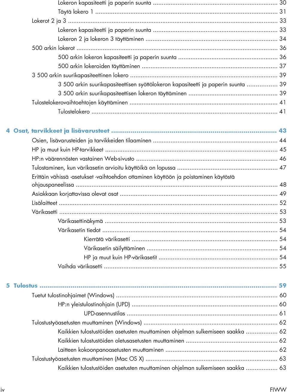 .. 39 3 500 arkin suurikapasiteettisen syöttölokeron kapasiteetti ja paperin suunta... 39 3 500 arkin suurikapasiteettisen lokeron täyttäminen... 39 Tulostelokerovaihtoehtojen käyttäminen.