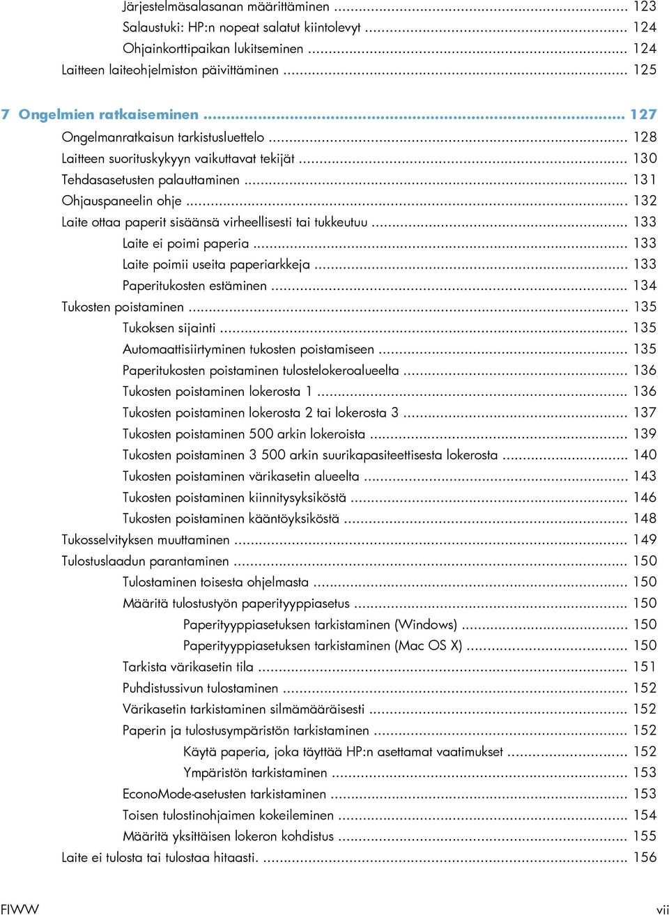 .. 132 Laite ottaa paperit sisäänsä virheellisesti tai tukkeutuu... 133 Laite ei poimi paperia... 133 Laite poimii useita paperiarkkeja... 133 Paperitukosten estäminen... 134 Tukosten poistaminen.