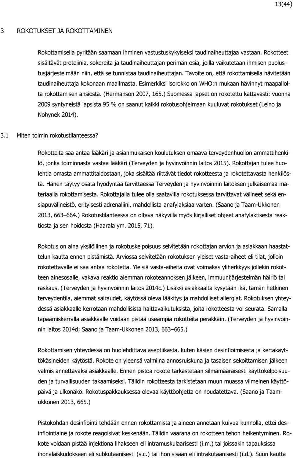 Tavoite on, että rokottamisella hävitetään taudinaiheuttaja kokonaan maailmasta. Esimerkiksi isorokko on WHO:n mukaan hävinnyt maapallolta rokottamisen ansiosta. (Hermanson 2007, 165.