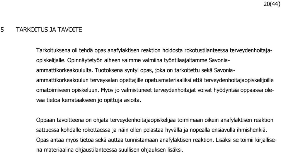 Tuotoksena syntyi opas, joka on tarkoitettu sekä Savoniaammattikorkeakoulun terveysalan opettajille opetusmateriaaliksi että terveydenhoitajaopiskelijoille omatoimiseen opiskeluun.