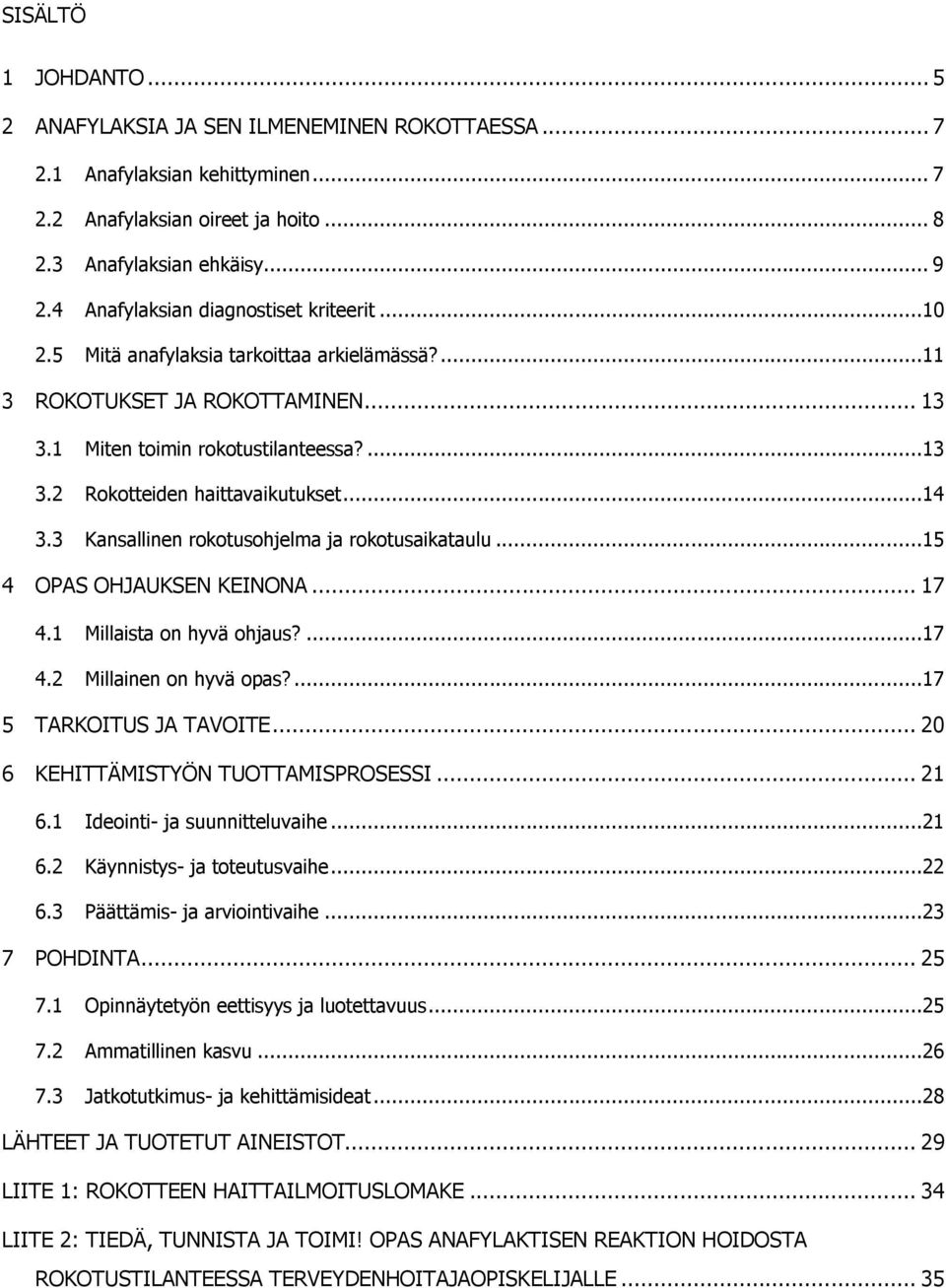 ..14 3.3 Kansallinen rokotusohjelma ja rokotusaikataulu...15 4 OPAS OHJAUKSEN KEINONA... 17 4.1 Millaista on hyvä ohjaus?...17 4.2 Millainen on hyvä opas?...17 5 TARKOITUS JA TAVOITE.