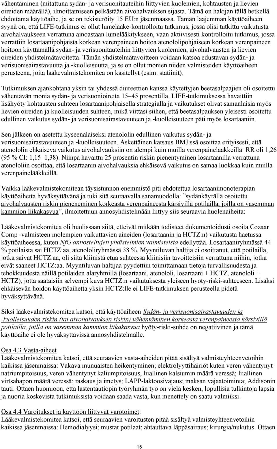 Tämän laajemman käyttöaiheen syynä on, että LIFE-tutkimus ei ollut lumelääke-kontrolloitu tutkimus, jossa olisi tutkittu vaikutusta aivohalvaukseen verrattuna ainoastaan lumelääkitykseen, vaan