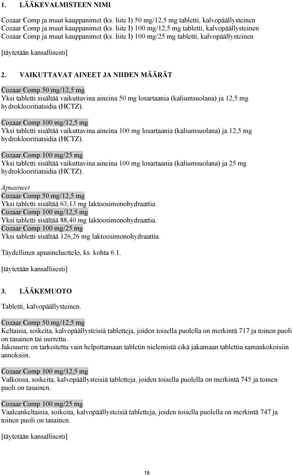 Cozaar Comp 100 mg/ Yksi tabletti sisältää vaikuttavina aineina 100 mg losartaania (kaliumsuolana) ja hydroklooritiatsidia (HCTZ).