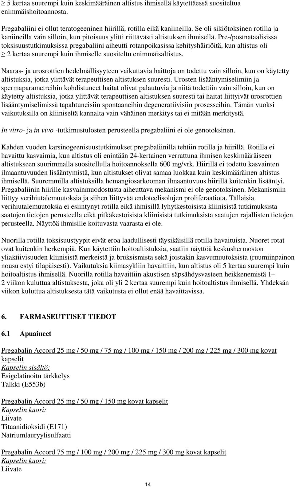 Pre-/postnataalisissa toksisuustutkimuksissa pregabaliini aiheutti rotanpoikasissa kehityshäiriöitä, kun altistus oli 2 kertaa suurempi kuin ihmiselle suositeltu enimmäisaltistus.