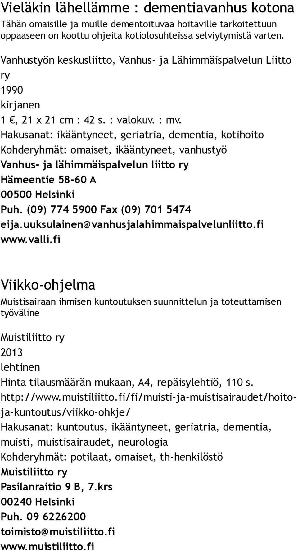 Hakusanat: ikääntyneet, geriatria, dementia, kotihoito Kohderyhmät: omaiset, ikääntyneet, vanhustyö Vanhus ja lähimmäispalvelun liitto ry Hämeentie 58 60 A 00500 Helsinki Puh.