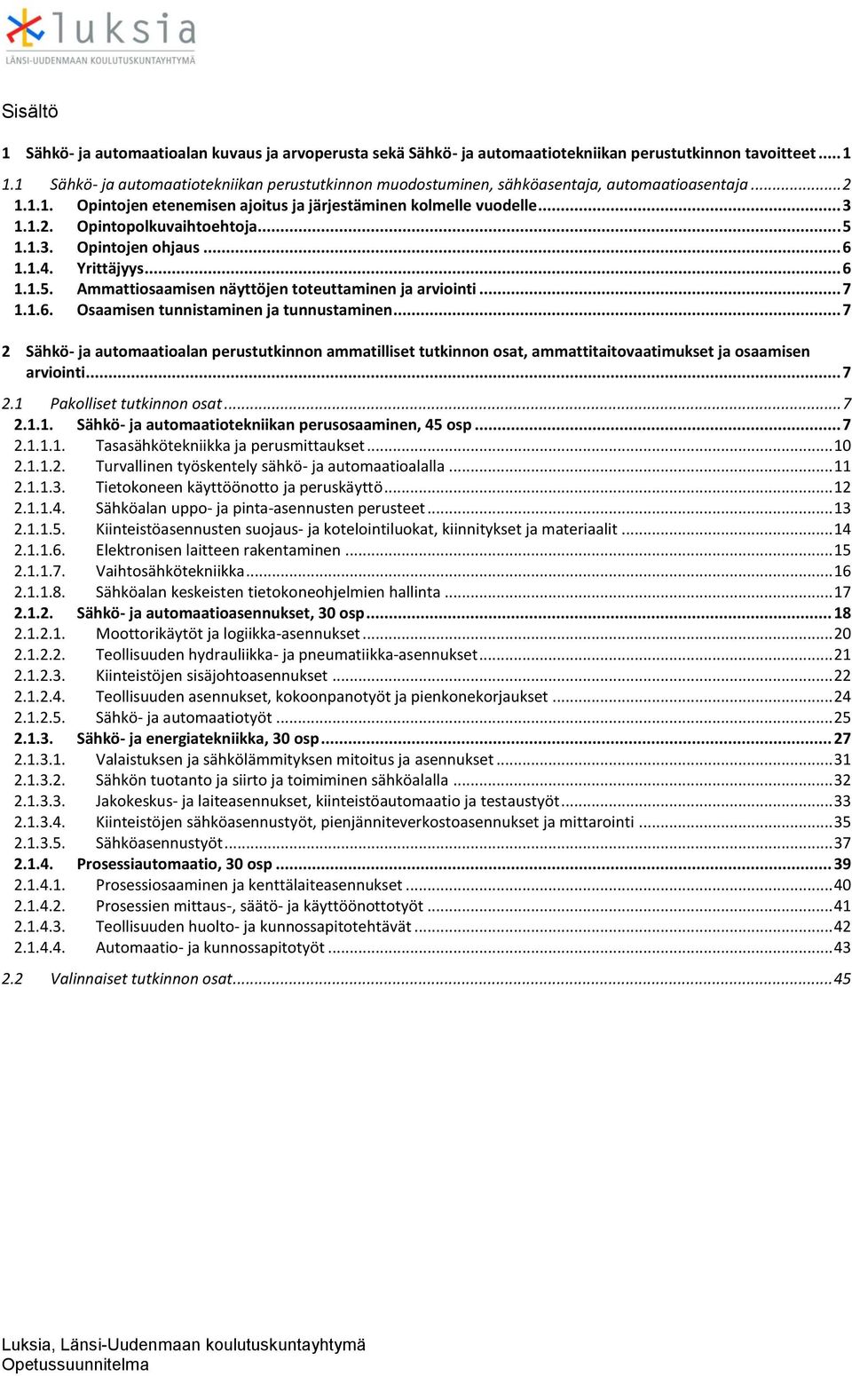 1.3. Opintjen hjaus... 6 1.1.4. Yrittäjyys... 6 1.1.5. Ammattisaamisen näyttöjen tteuttaminen ja arviinti... 7 1.1.6. Osaamisen tunnistaminen ja tunnustaminen.