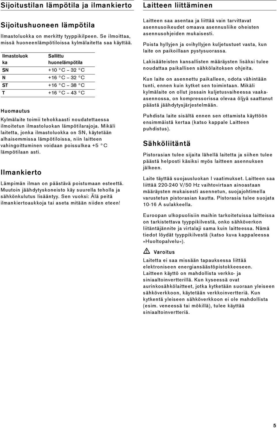 Mikäli laitetta, jonka ilmastoluokka on SN, käytetään alhaisemmissa lämpötiloissa, niin laitteen vahingoittuminen voidaan poissulkea +5 C lämpötilaan asti.