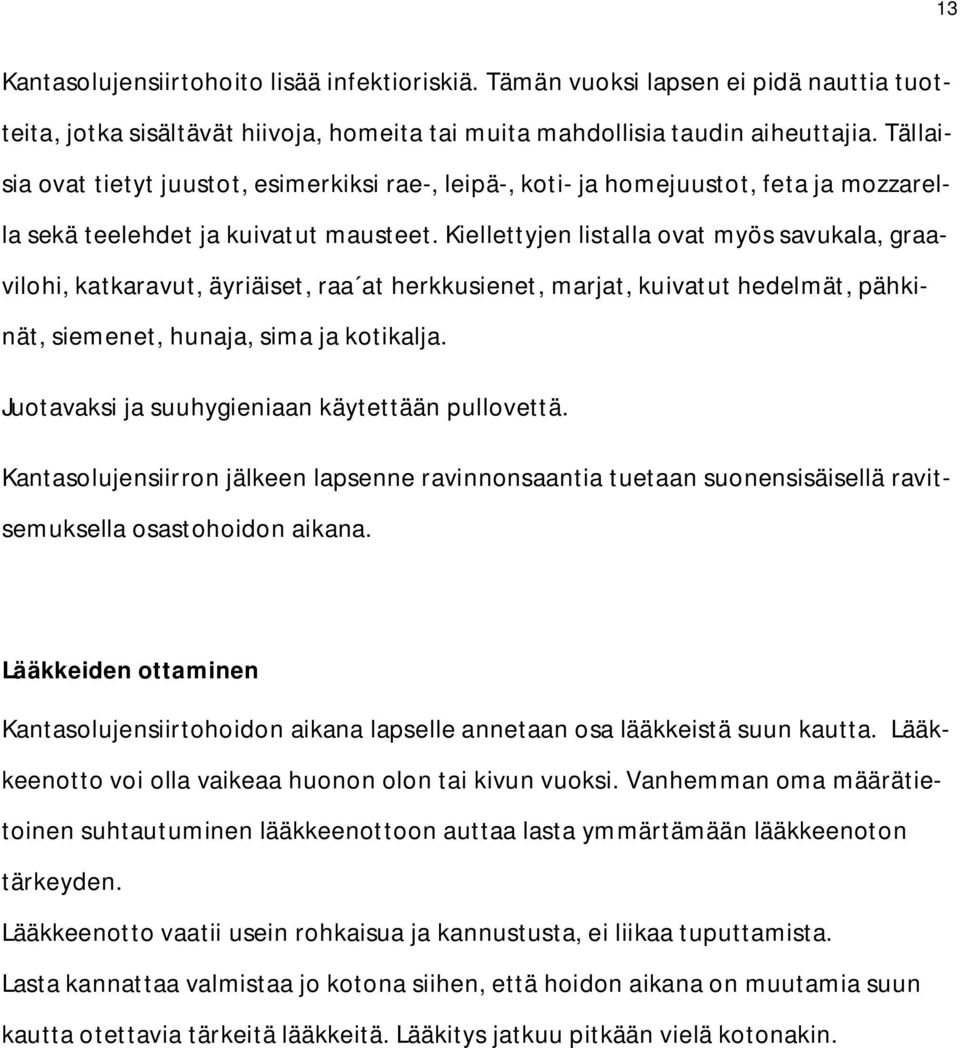 Kiellettyjen listalla ovat myös savukala, graavilohi, katkaravut, äyriäiset, raa at herkkusienet, marjat, kuivatut hedelmät, pähkinät, siemenet, hunaja, sima ja kotikalja.