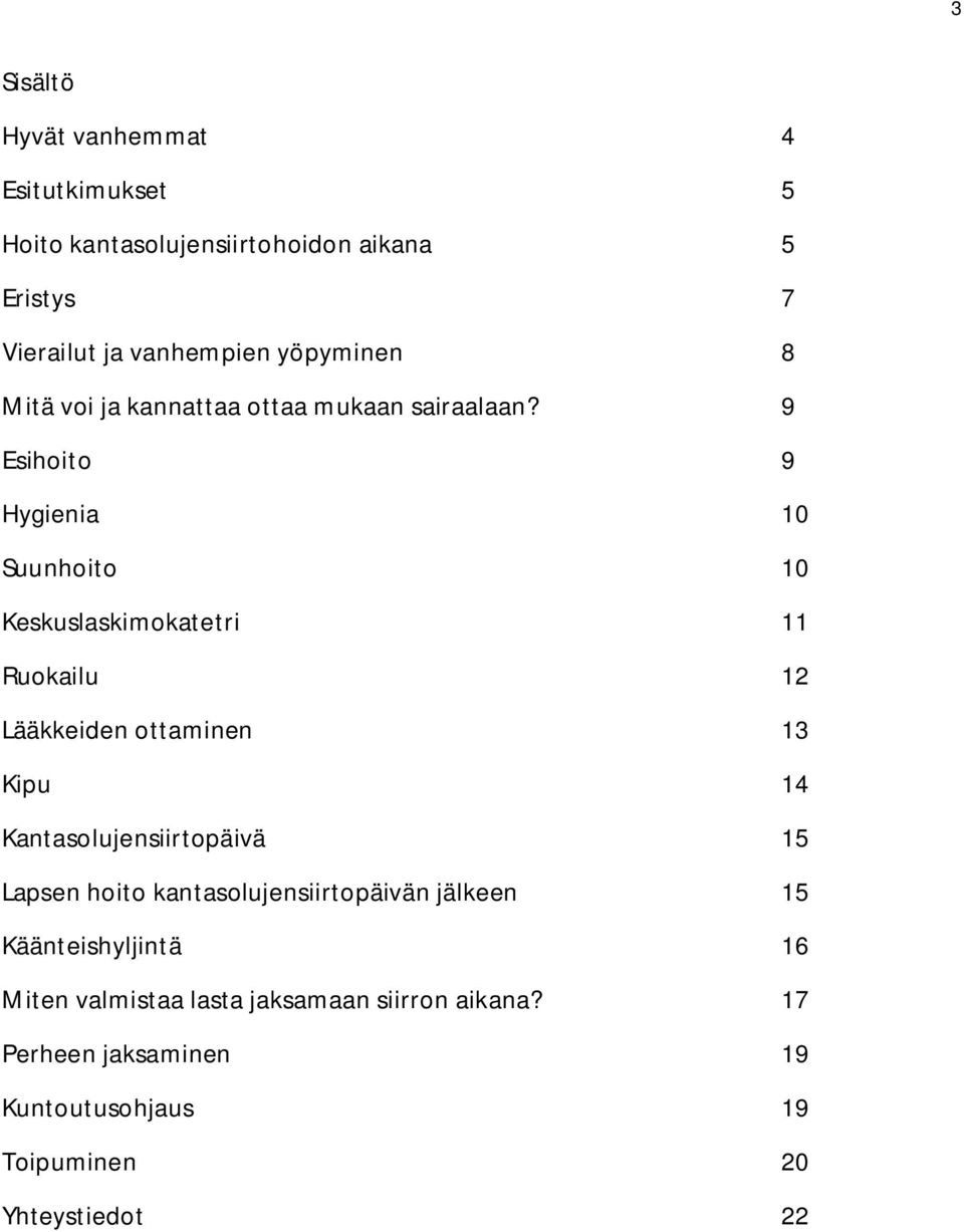 9 Esihoito 9 Hygienia 10 Suunhoito 10 Keskuslaskimokatetri 11 Ruokailu 12 Lääkkeiden ottaminen 13 Kipu 14