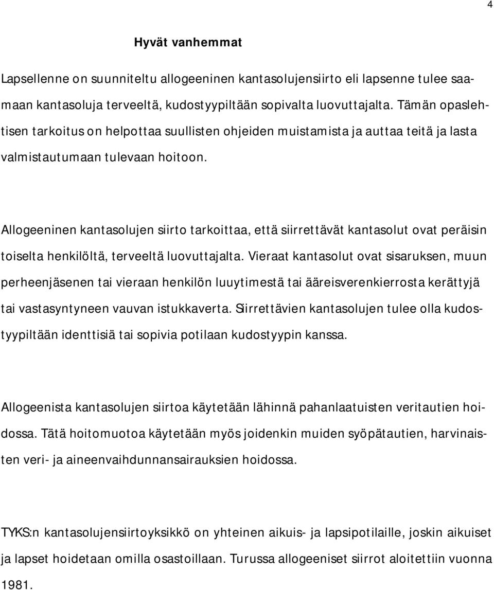 Allogeeninen kantasolujen siirto tarkoittaa, että siirrettävät kantasolut ovat peräisin toiselta henkilöltä, terveeltä luovuttajalta.