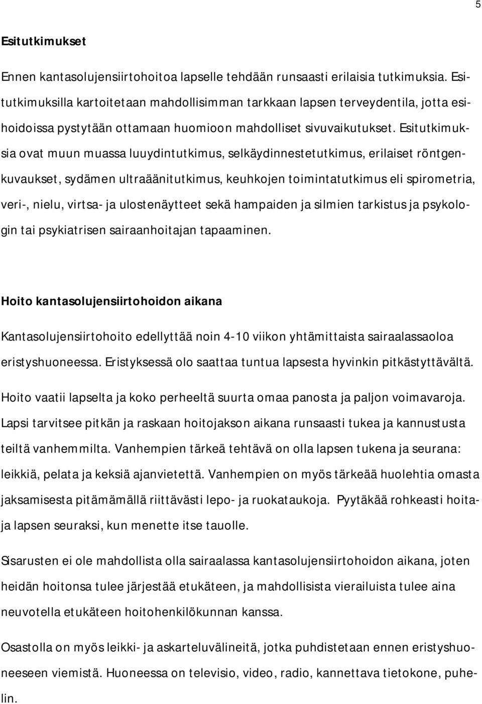 Esitutkimuksia ovat muun muassa luuydintutkimus, selkäydinnestetutkimus, erilaiset röntgenkuvaukset, sydämen ultraäänitutkimus, keuhkojen toimintatutkimus eli spirometria, veri-, nielu, virtsa- ja