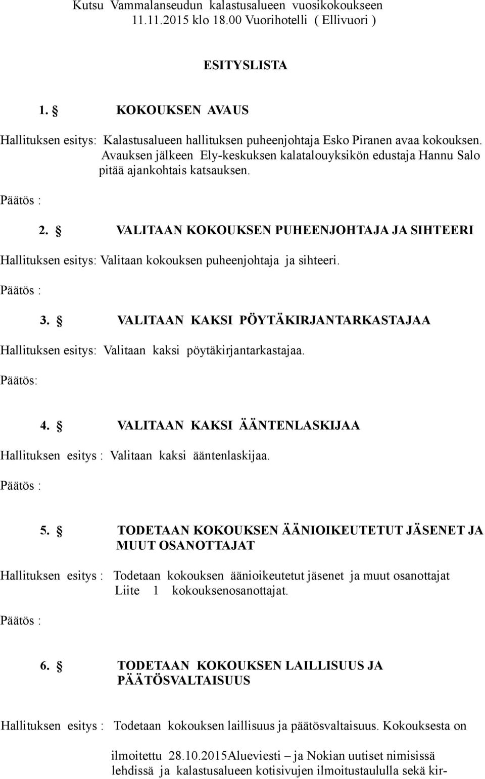 Avauksen jälkeen Ely-keskuksen kalatalouyksikön edustaja Hannu Salo pitää ajankohtais katsauksen. 2.