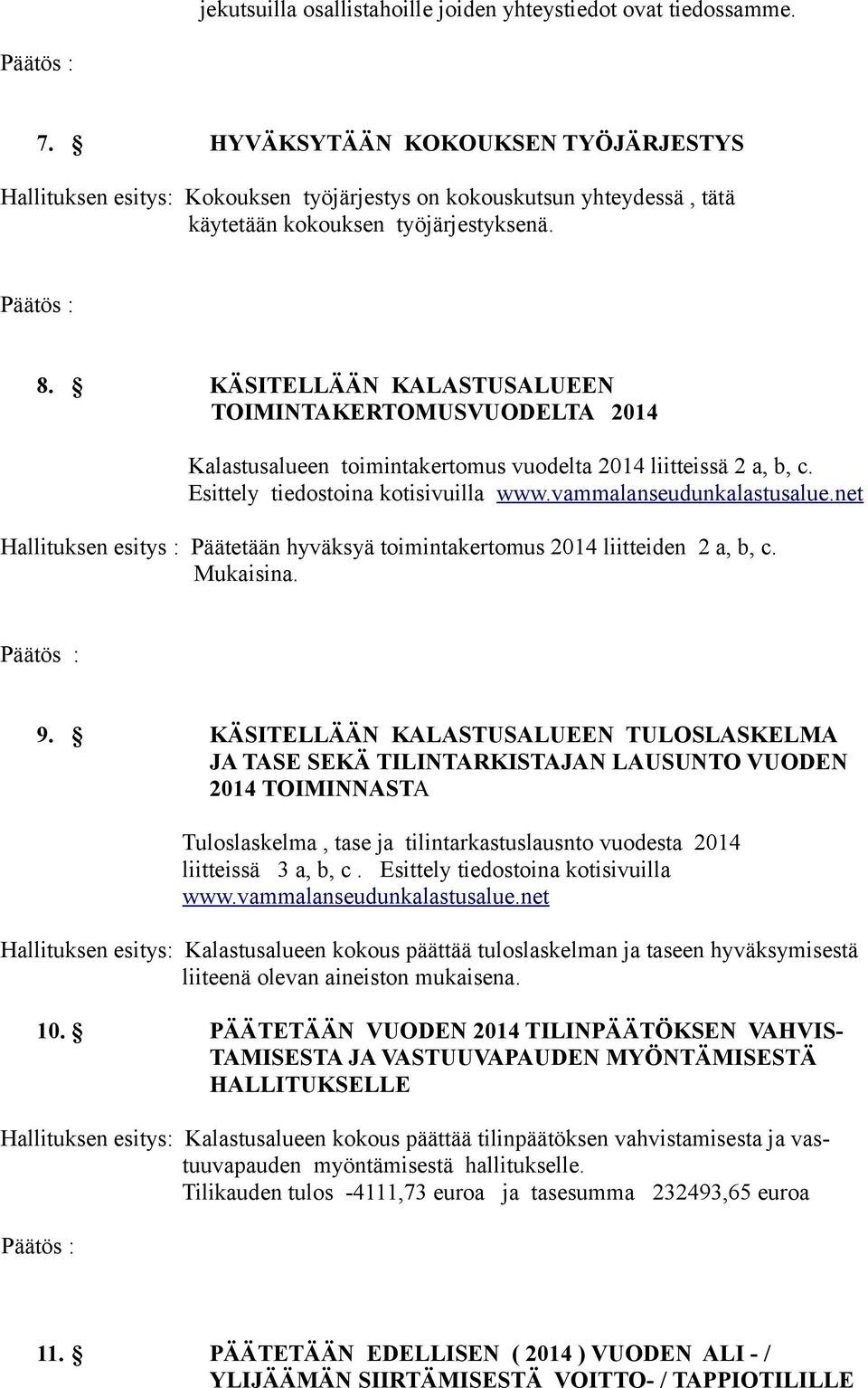 KÄSITELLÄÄN KALASTUSALUEEN TOIMINTAKERTOMUSVUODELTA 2014 Kalastusalueen toimintakertomus vuodelta 2014 liitteissä 2 a, b, c. Esittely tiedostoina kotisivuilla www.vammalanseudunkalastusalue.