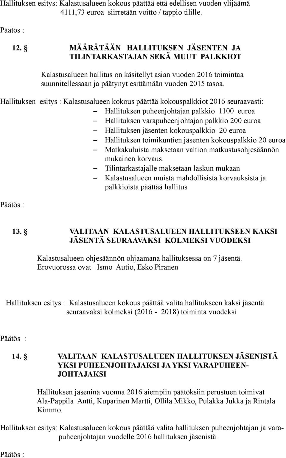 Hallituksen esitys : Kalastusalueen kokous päättää kokouspalkkiot 2016 seuraavasti: Hallituksen puheenjohtajan palkkio 1100 euroa Hallituksen varapuheenjohtajan palkkio 200 euroa Hallituksen jäsenten