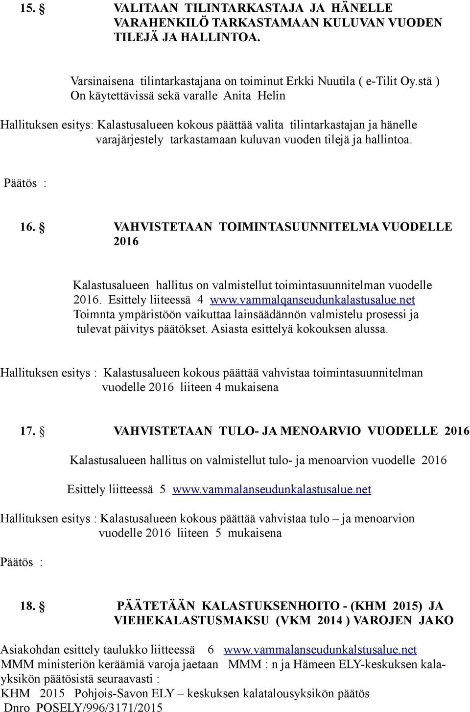 VAHVISTETAAN TOIMINTASUUNNITELMA VUODELLE 2016 Kalastusalueen hallitus on valmistellut toimintasuunnitelman vuodelle 2016. Esittely liiteessä 4 www.vammalqanseudunkalastusalue.