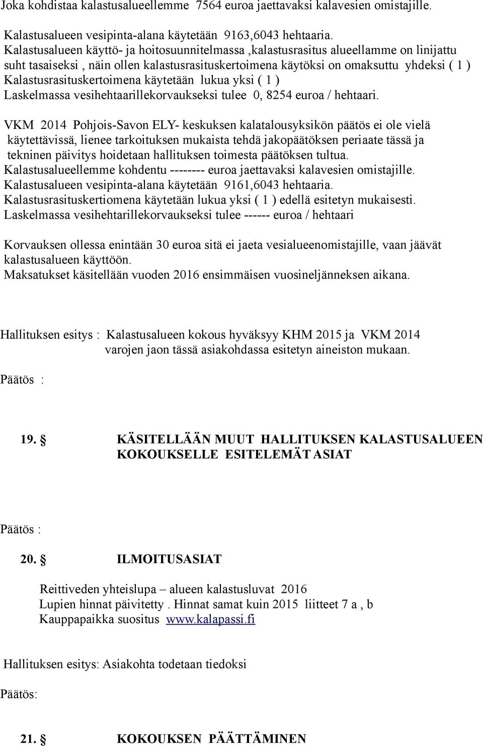 Kalastusrasituskertoimena käytetään lukua yksi ( 1 ) Laskelmassa vesihehtaarillekorvaukseksi tulee 0, 8254 euroa / hehtaari.