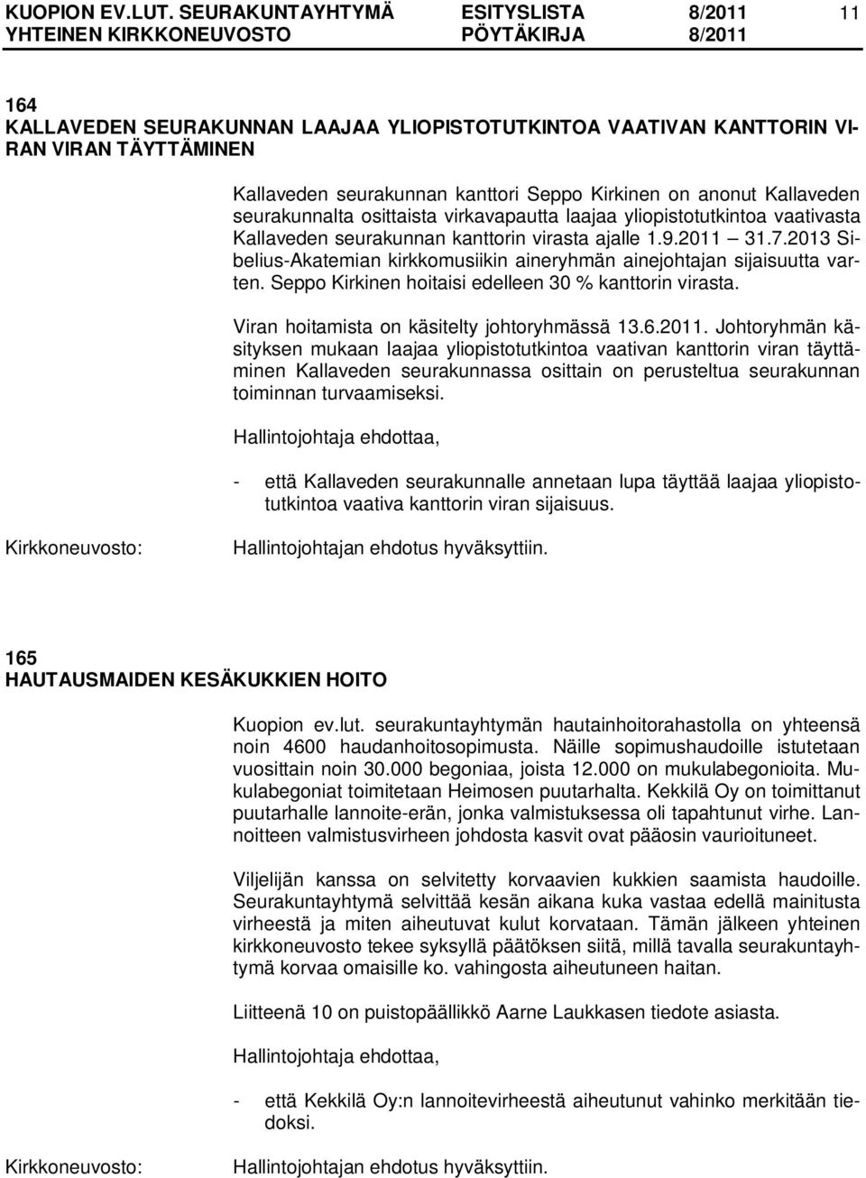 Seppo Kirkinen hoitaisi edelleen 30 % kanttorin virasta. Viran hoitamista on käsitelty johtoryhmässä 13.6.2011.