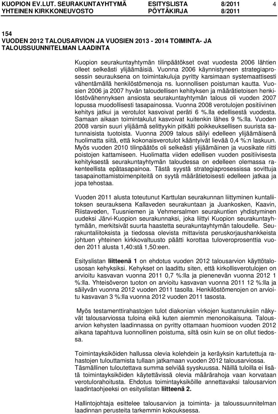 Vuosien 2006 ja 2007 hyvän taloudellisen kehityksen ja määrätietoisen henkilöstövähennyksen ansiosta seurakuntayhtymän talous oli vuoden 2007 lopussa muodollisesti tasapainossa.