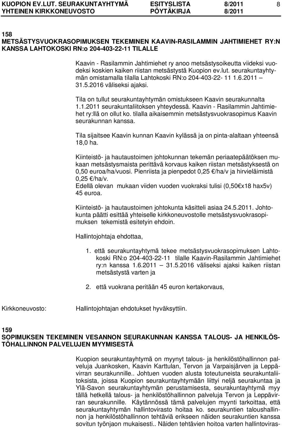 Tila on tullut seurakuntayhtymän omistukseen Kaavin seurakunnalta 1.1.2011 seurakuntaliitoksen yhteydessä. Kaavin - Rasilammin Jahtimiehet ry:llä on ollut ko.