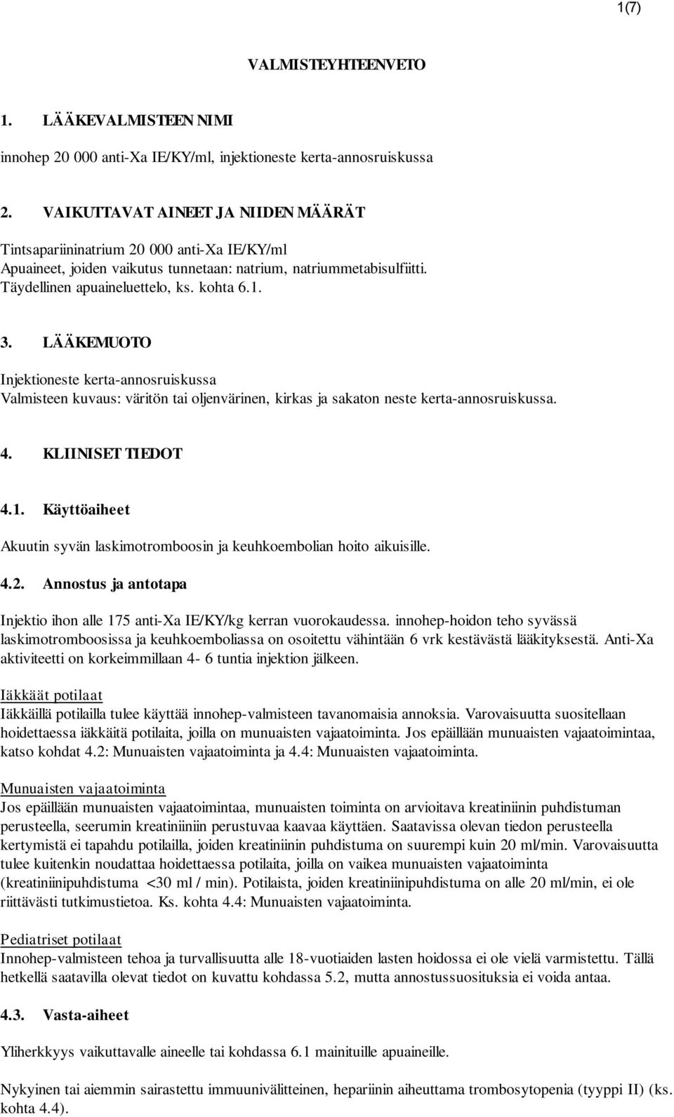 LÄÄKEMUOTO Injektioneste kerta-annosruiskussa Valmisteen kuvaus: väritön tai oljenvärinen, kirkas ja sakaton neste kerta-annosruiskussa. 4. KLIINISET TIEDOT 4.1.