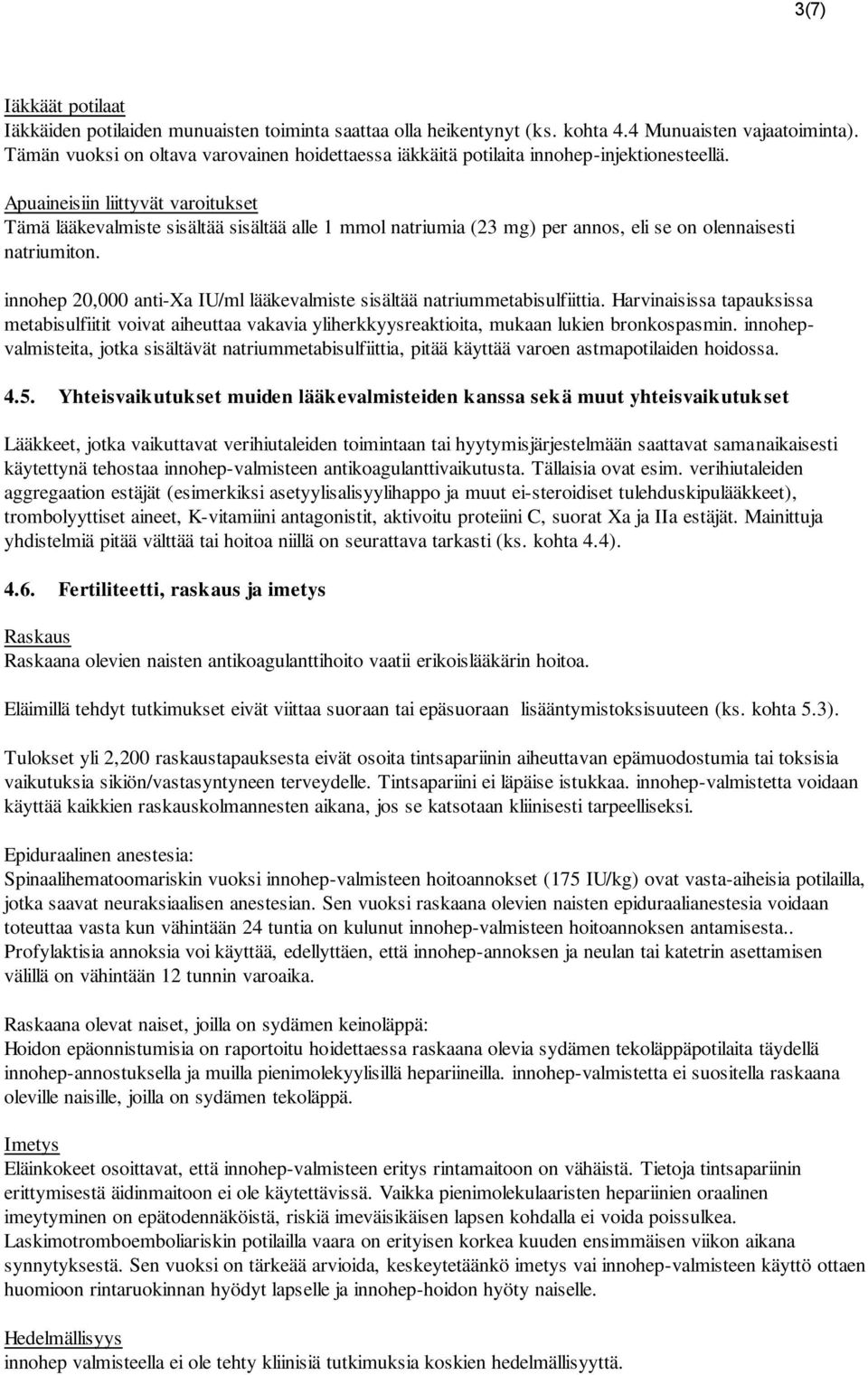 Apuaineisiin liittyvät varoitukset Tämä lääkevalmiste sisältää sisältää alle 1 mmol natriumia (23 mg) per annos, eli se on olennaisesti natriumiton.