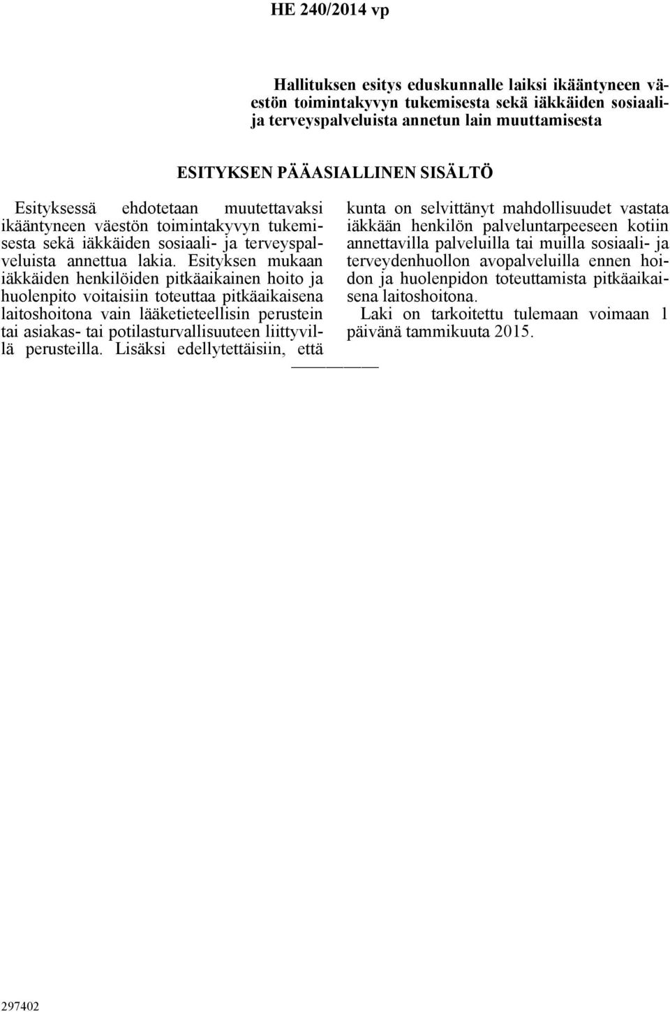 Esityksen mukaan iäkkäiden henkilöiden pitkäaikainen hoito ja huolenpito voitaisiin toteuttaa pitkäaikaisena laitoshoitona vain lääketieteellisin perustein tai asiakas- tai potilasturvallisuuteen