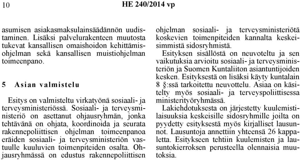 Sosiaali- ja terveysministeriö on asettanut ohjausryhmän, jonka tehtävänä on ohjata, koordinoida ja seurata rakennepoliittisen ohjelman toimeenpanoa eräiden sosiaali- ja terveysministeriön vastuulle