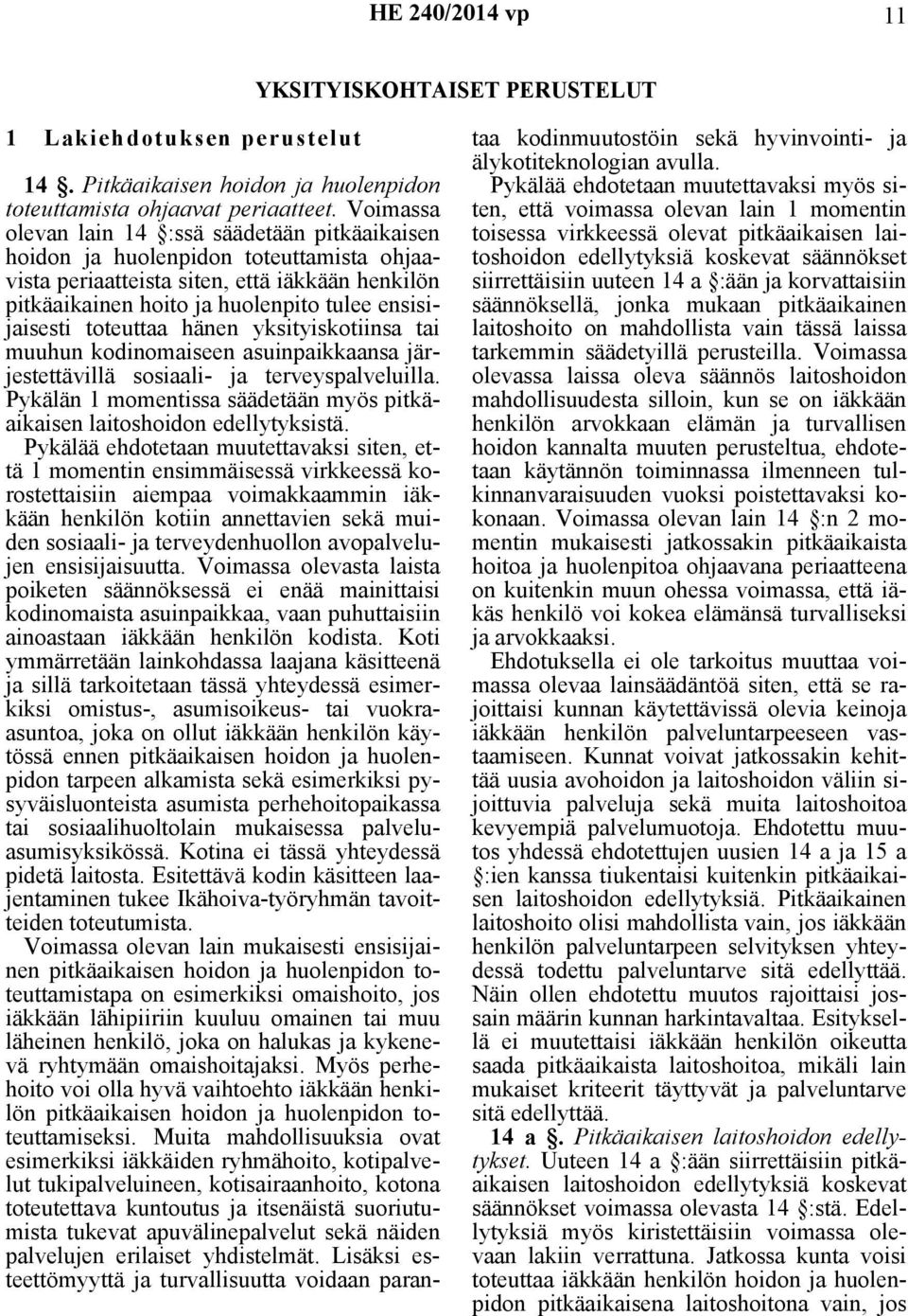 toteuttaa hänen yksityiskotiinsa tai muuhun kodinomaiseen asuinpaikkaansa järjestettävillä sosiaali- ja terveyspalveluilla.
