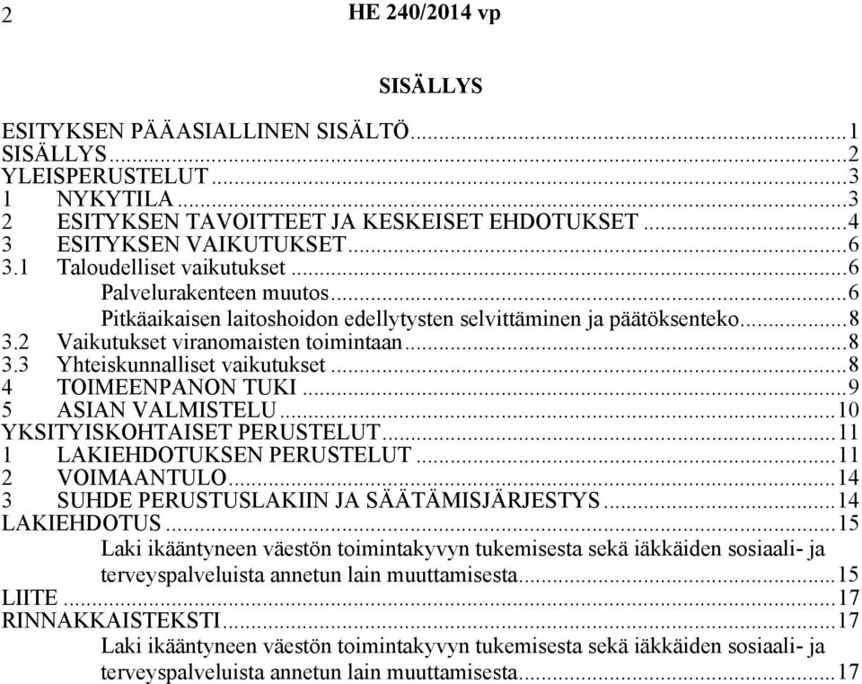 ..8 4 TOIMEENPANON TUKI...9 5 ASIAN VALMISTELU...10 YKSITYISKOHTAISET PERUSTELUT...11 1 LAKIEHDOTUKSEN PERUSTELUT...11 2 VOIMAANTULO...14 3 SUHDE PERUSTUSLAKIIN JA SÄÄTÄMISJÄRJESTYS...14 LAKIEHDOTUS.