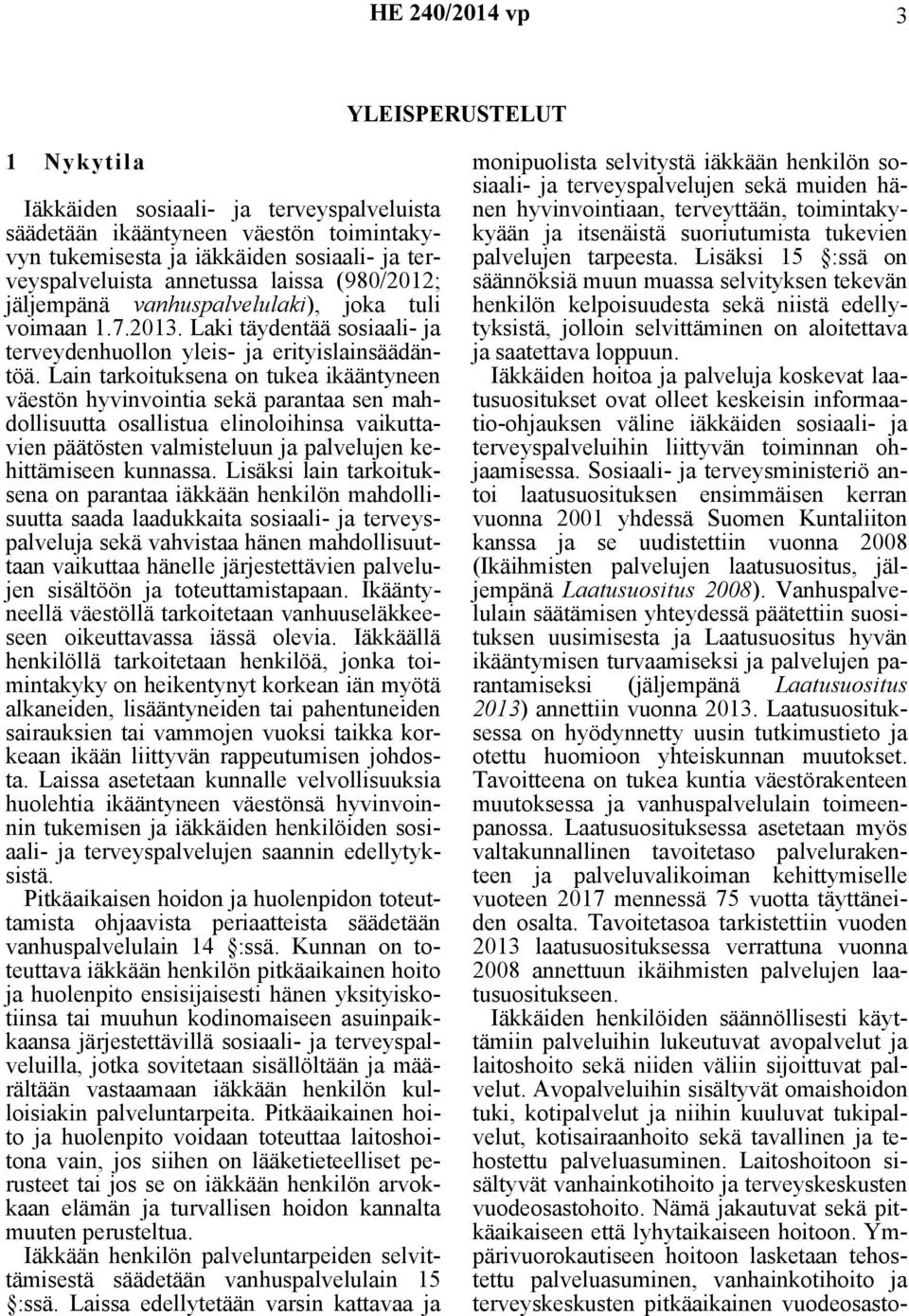 Lain tarkoituksena on tukea ikääntyneen väestön hyvinvointia sekä parantaa sen mahdollisuutta osallistua elinoloihinsa vaikuttavien päätösten valmisteluun ja palvelujen kehittämiseen kunnassa.