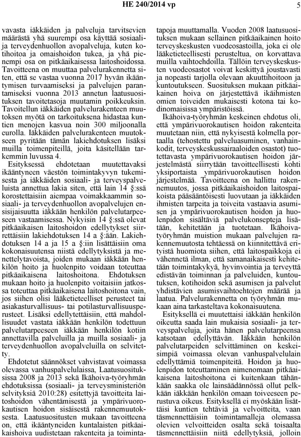 Tavoitteena on muuttaa palvelurakennetta siten, että se vastaa vuonna 2017 hyvän ikääntymisen turvaamiseksi ja palvelujen parantamiseksi vuonna 2013 annetun laatusuosituksen tavoitetasoja muutamin