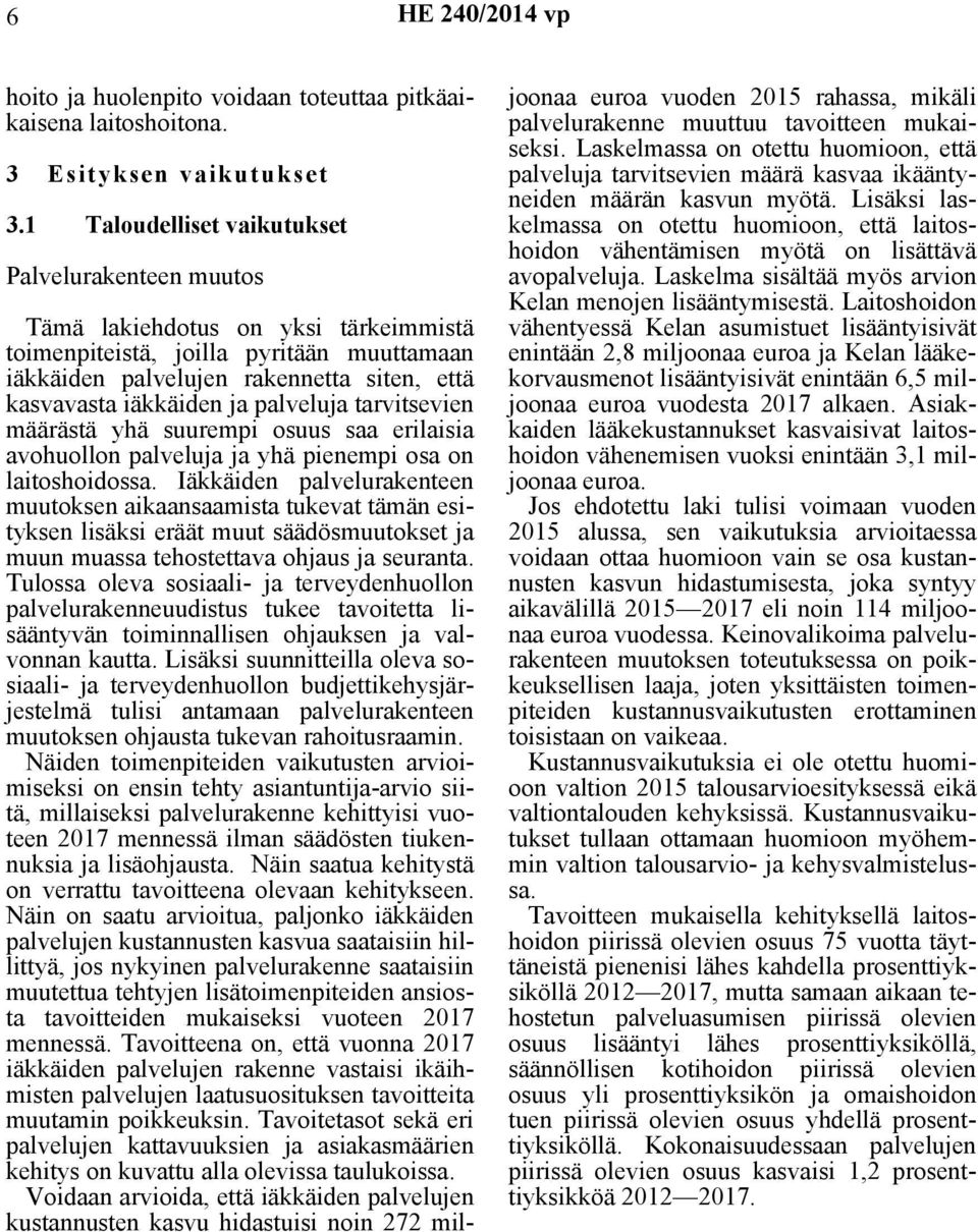 ja palveluja tarvitsevien määrästä yhä suurempi osuus saa erilaisia avohuollon palveluja ja yhä pienempi osa on laitoshoidossa.