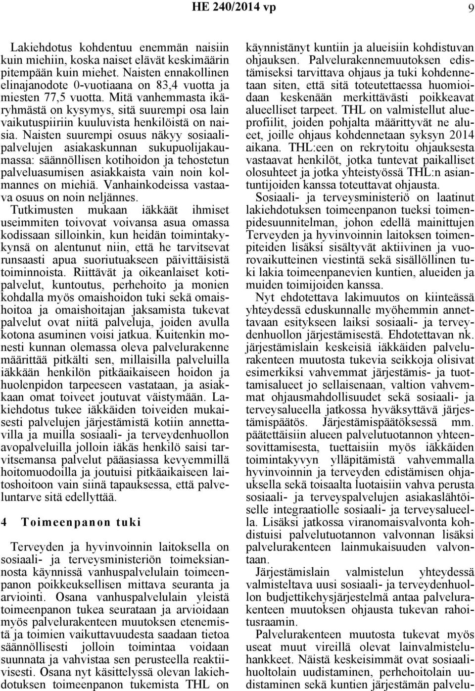 Naisten suurempi osuus näkyy sosiaalipalvelujen asiakaskunnan sukupuolijakaumassa: säännöllisen kotihoidon ja tehostetun palveluasumisen asiakkaista vain noin kolmannes on miehiä.