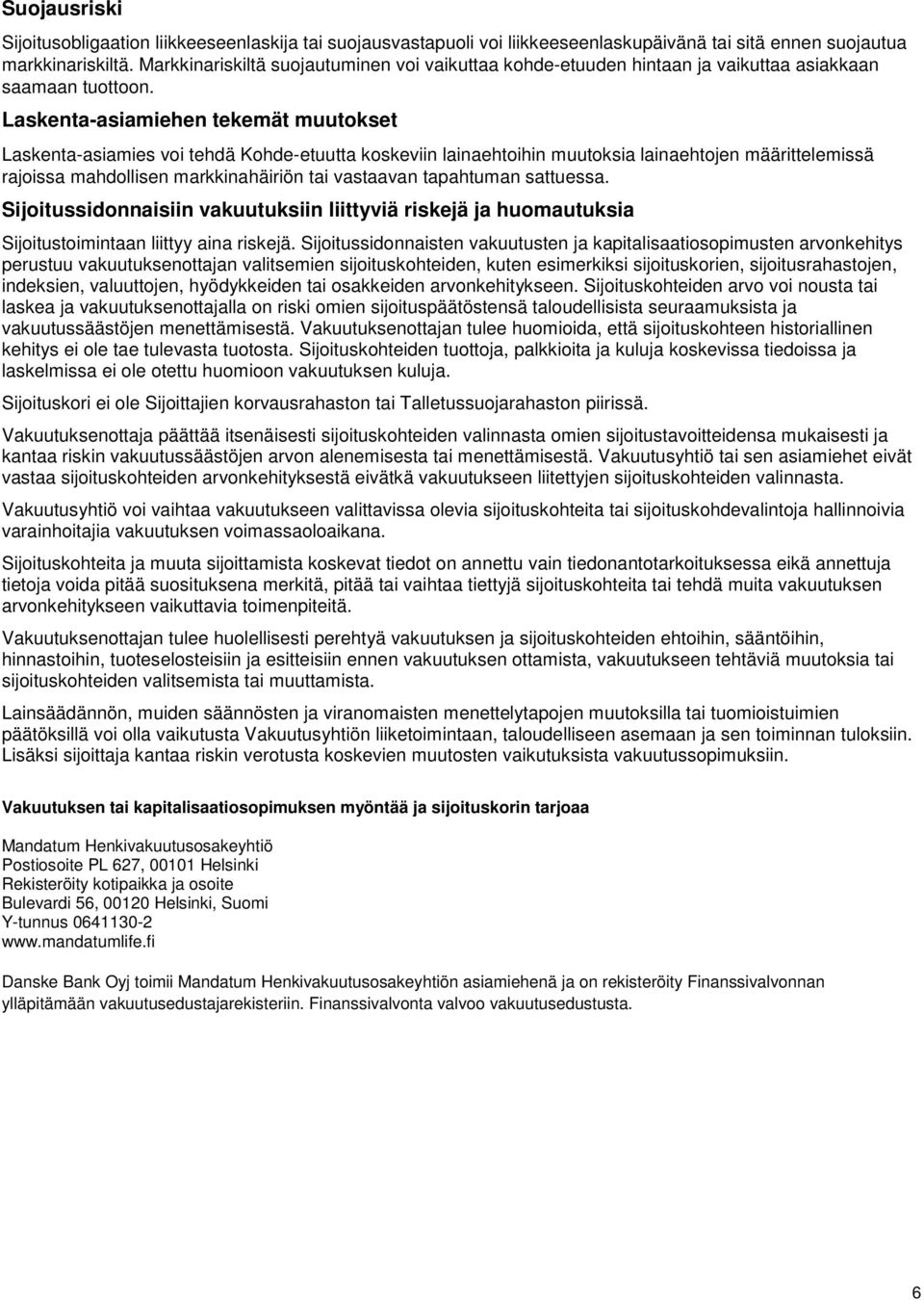 Laskenta-asiamiehen tekemät muutokset Laskenta-asiamies voi tehdä Kohde-etuutta koskeviin lainaehtoihin muutoksia lainaehtojen määrittelemissä rajoissa mahdollisen markkinahäiriön tai vastaavan