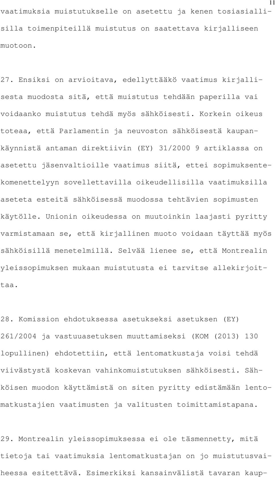 Korkein oikeus toteaa, että Parlamentin ja neuvoston sähköisestä kaupankäynnistä antaman direktiivin (EY) 31/2000 9 artiklassa on asetettu jäsenvaltioille vaatimus siitä, ettei