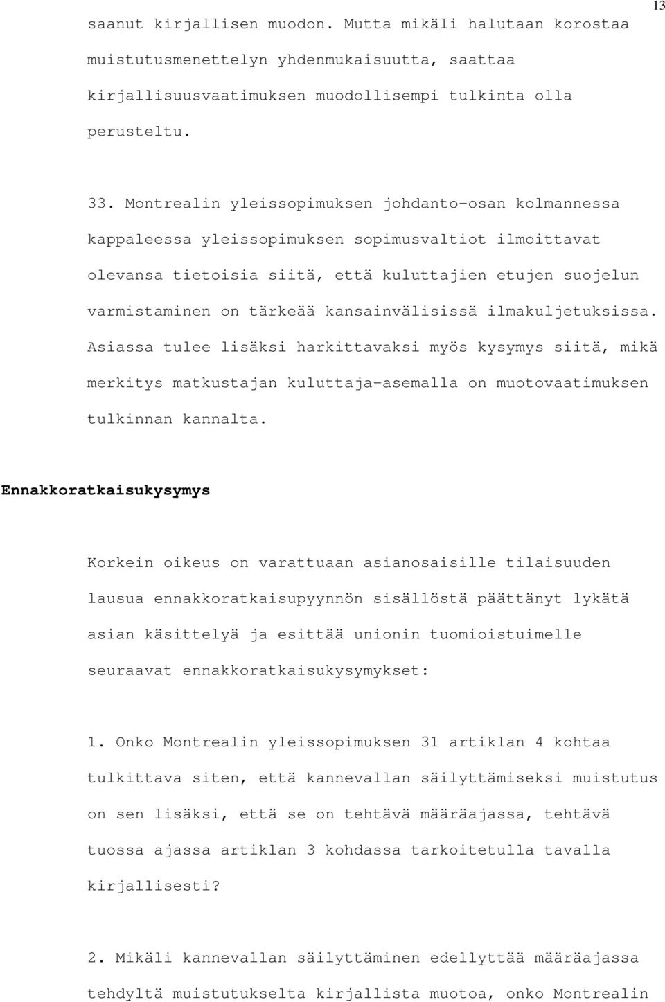 kansainvälisissä ilmakuljetuksissa. Asiassa tulee lisäksi harkittavaksi myös kysymys siitä, mikä merkitys matkustajan kuluttaja-asemalla on muotovaatimuksen tulkinnan kannalta.