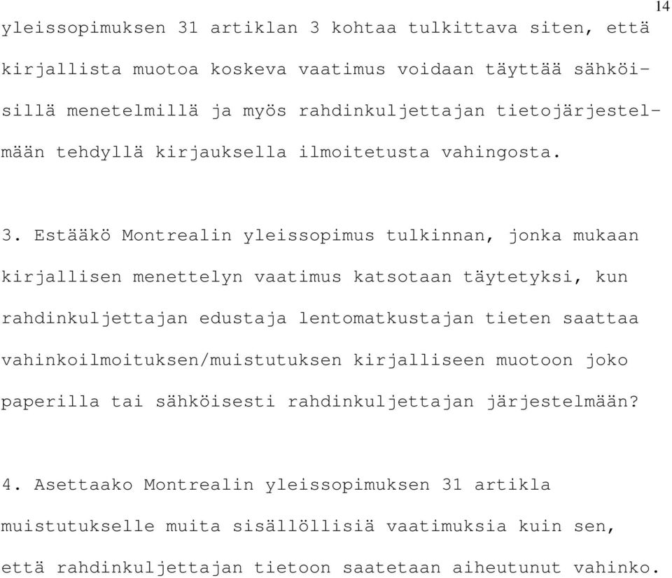 Estääkö Montrealin yleissopimus tulkinnan, jonka mukaan kirjallisen menettelyn vaatimus katsotaan täytetyksi, kun rahdinkuljettajan edustaja lentomatkustajan tieten saattaa