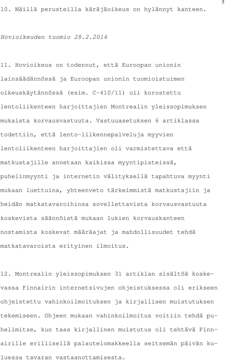C-410/11) oli korostettu lentoliikenteen harjoittajien Montrealin yleissopimuksen mukaista korvausvastuuta.