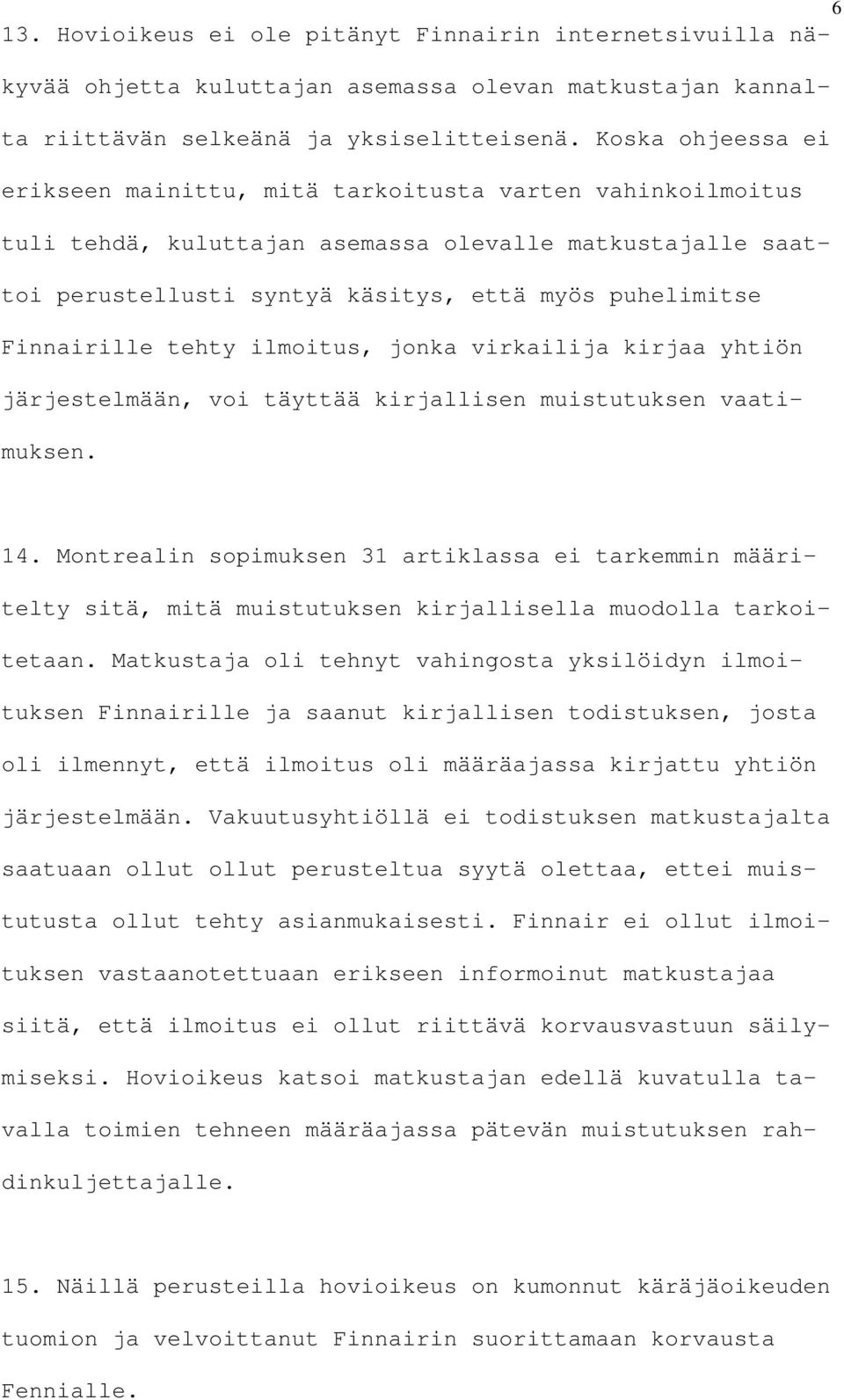 Finnairille tehty ilmoitus, jonka virkailija kirjaa yhtiön järjestelmään, voi täyttää kirjallisen muistutuksen vaatimuksen. 14.